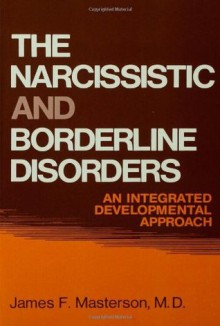 The Narcissistic and Borderline Disorders: An Integrated Developmental Approach - James F. Masterson