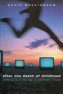 After the Death of Childhood - David Buckingham