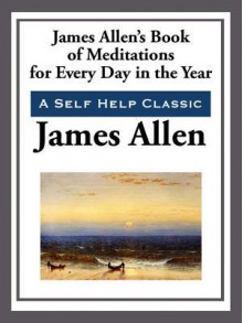 James Allen's Book of Meditations for Every Day of the Year - James Allen