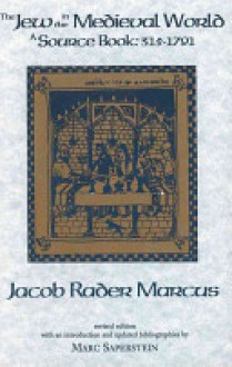 The Jew in the Medieval World: A Sourcebook, 315-1791 - Jacob Rader Marcus, Marc Saperstein