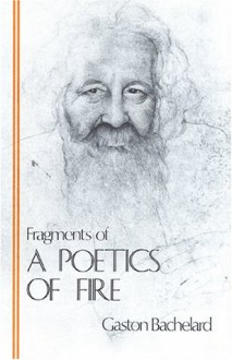 Fragments Of A Poetics Of Fire - Gaston Bachelard