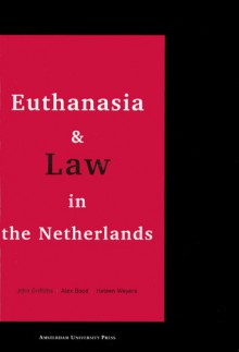 Euthanasia and Law in the Netherlands - John Griffiths, Heleen Weyers, Alex Bood, Alex Blood