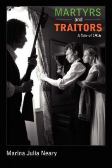 Martyrs and Traitors: A Tale of 1916 - Marina Julia Neary