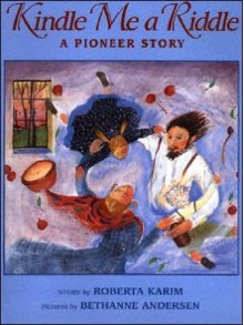 Kindle Me a Riddle: A Pioneer Story - Roberta Karim, Bethanne Andersen