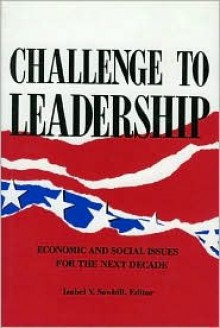 Challenge to Leadership: Economic and Social Issues for the Next Decade - Isabel V. Sawhill