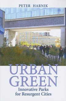 Urban Green: Innovative Parks for Resurgent Cities - Peter Harnik, Michael Bloomberg