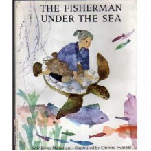 The Fisherman Under the Sea - Miyoko Matsutani, Chihiro Iwasaki, Alvin Tresselt