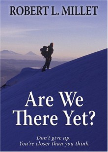 Are We There Yet? - Robert L. Millet, Barry Robert Bickmore