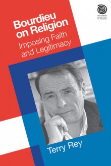 Bourdieu on Religion: Imposing Faith and Legitimacy - Terry Rey