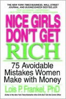 Nice Girls Don't Get Rich: 75 Avoidable Mistakes Women Make with Money - Lois P. Frankel