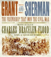 Grant and Sherman: The Friendship That Won the Civil War - Charles Bracelen Flood