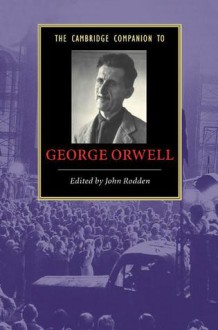 The Cambridge Companion to George Orwell - John Rodden, John Rossi, Morris Dickstein, Bernard Crick, Neil McLaughlin, Erika Gottlieb, Christopher Hitchens, Gordon Bowker, Jonathan Rose, Margery Sabin, Michael Levenson, William E. Cain, Ian Williams, John Newsinger, Robert Conquest