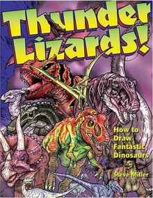 Thunder Lizards!: How to Draw Fantastic Dinosaurs - Steve Miller