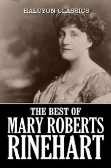 The Best of Mary Roberts Rinehart: 23 Novels and Short Stories (Unexpurgated Edition) (Halcyon Classics) - Mary Roberts Rinehart