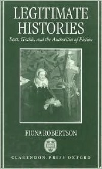 Legitimate Histories: Scott, Gothic, and the Authorities of Fiction - Fiona Robertson, Douglas A. Gray, Stephen Gill, Roger H. Lonsdale, Emrys Jones, Christopher Butler