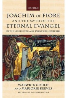 Joachim of Fiore and the Myth of the Eternal Evangel in the Nineteenth and Twentieth Centuries - Warwick Gould, Marjorie Reeves