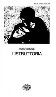 L'istruttoria: Oratorio in undici canti - Peter Weiss, Giorgio Zampa