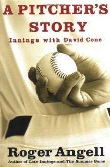 A Pitcher's Story: Innings with David Cone - Roger Angell