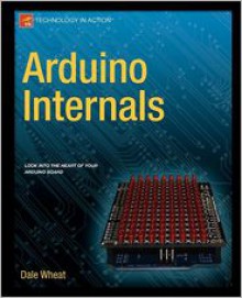 Arduino Internals - Dale Wheat