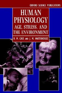 Human Physiology: Age, Stress, and the Environment - R. M. Case, James M. Waterhouse