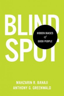 Blindspot: Hidden Biases of Good People - Mahzarin R. Banaji, Anthony G. Greenwald