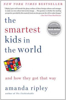 The Smartest Kids in the World: And How They Got That Way - Amanda Ripley