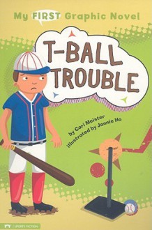 T-Ball Trouble (My First Graphic Novel) - Cari Meister, Jannie Ho