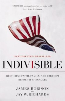 Indivisible: Restoring Faith, Family, and Freedom Before It's Too Late - James Robison, Jay W. Richards