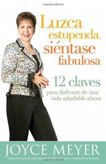 Luzca Estupenda, Sientase Fabulosa - Joyce Meyer