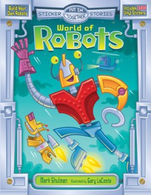 Put 'Em Together Sticker Stories: World of Robots - Mark Shulman, Gary LaCoste