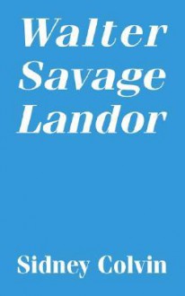 Walter Savage Landor - Sidney Colvin