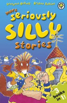 More Seriously Silly Stories!. Laurence Anholt, Arthur Robins - Laurence Anholt