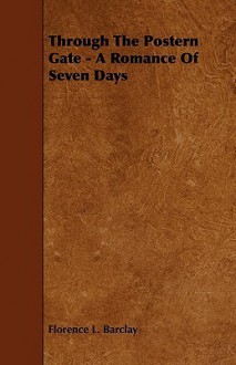 Through the Postern Gate - A Romance of Seven Days - Florence L. Barclay