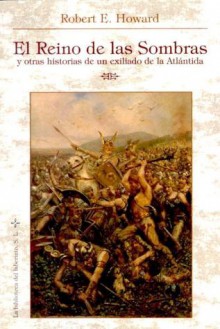 El Reino de las Sombras y otras Historias de un exiliado de la Atlántida - Robert E. Howard