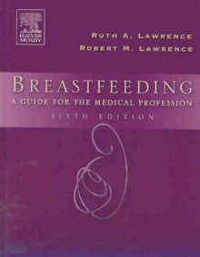 Breastfeeding: A Guide for the Medical Profession, 6e (Breastfeeding (Lawrence)) - Ruth A. Lawrence, Robert Lawrence