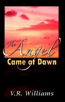 The Angel Came at Dawn - R. Williams