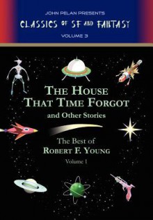 The House That Time Forgot and Other Stories - Robert F. Young, Gavin L. O'Keefe, John Pelan