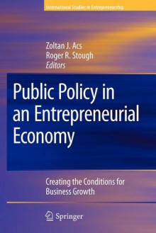 Public Policy in an Entrepreneurial Economy: Creating the Conditions for Business Growth - Zoltan J. Acs, Roger R. Stough