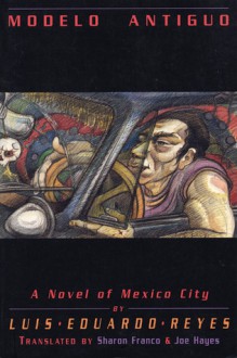 Modelo Antiguo: A Novel of Mexico City - Luis Eduardo Reyes, Sharon Franco, Joe Hayes