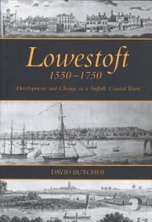 Lowestoft, 1550-1750: Development and Change in a Suffolk Coastal Town - David Butcher