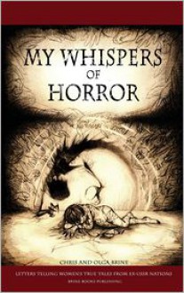 My Whispers of Horror: Letters Telling Women's True Tales from Ex-USSR Nations - Brine Books Publishing, Olga Brine, Chris Brine