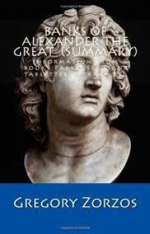 Banks of Alexander the Great (summary): Information from books Papyruses signs tablettes ostraka etc - Gregory Zorzos