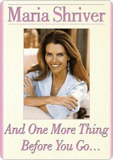 And One More Thing Before You Go... - Maria Shriver