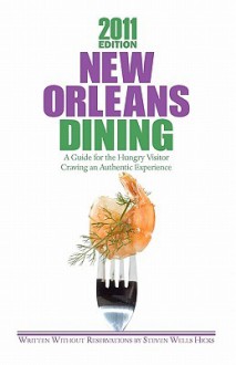 2011 Edition: New Orleans Dining: A Guide for the Hungry Visitor Craving an Authentic Experience - Steven Wells Hicks