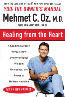 Healing from the Heart: A Leading Surgeon Combines Eastern and Western Traditions to Create the Medicine of the Future - Mehmet C. Oz, Ron Arias, Dean Ornish