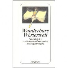 Wunderbare Wörterwelt: [Schriftsteller Erzählen Von Ihren Ersten Leseerfahrungen] - Daniel Kampa