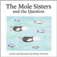 The Mole Sisters and the Question - Roslyn Schwartz