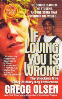 If Loving You Is Wrong: The Shocking True Story of Mary Kay Letourneau - Gregg Olsen