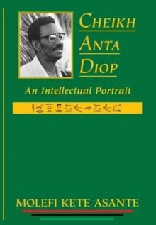 Cheikh Anta Diop: An Intellectual Portrait - Molefi Kete Asante