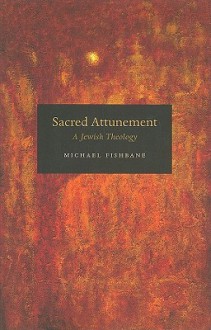 Sacred Attunement: A Jewish Theology - Michael Fishbane